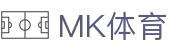 MK体育(中国)官方网站 - 全球赛事体育娱乐平台